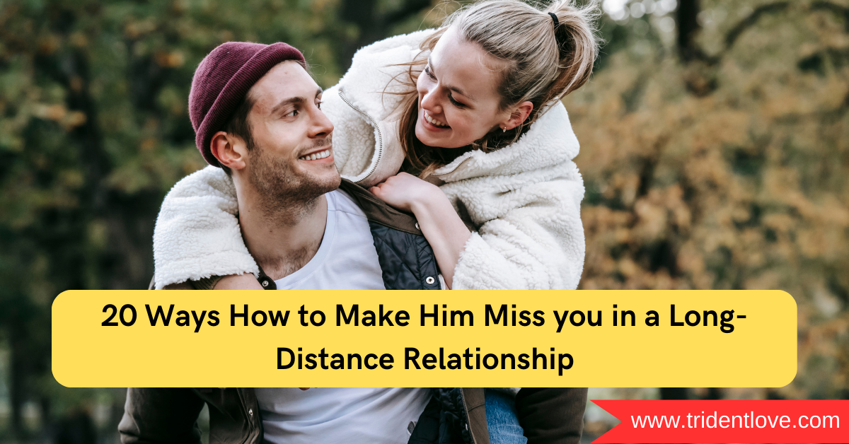 Make Him Miss you in a Long-Distance Relationship